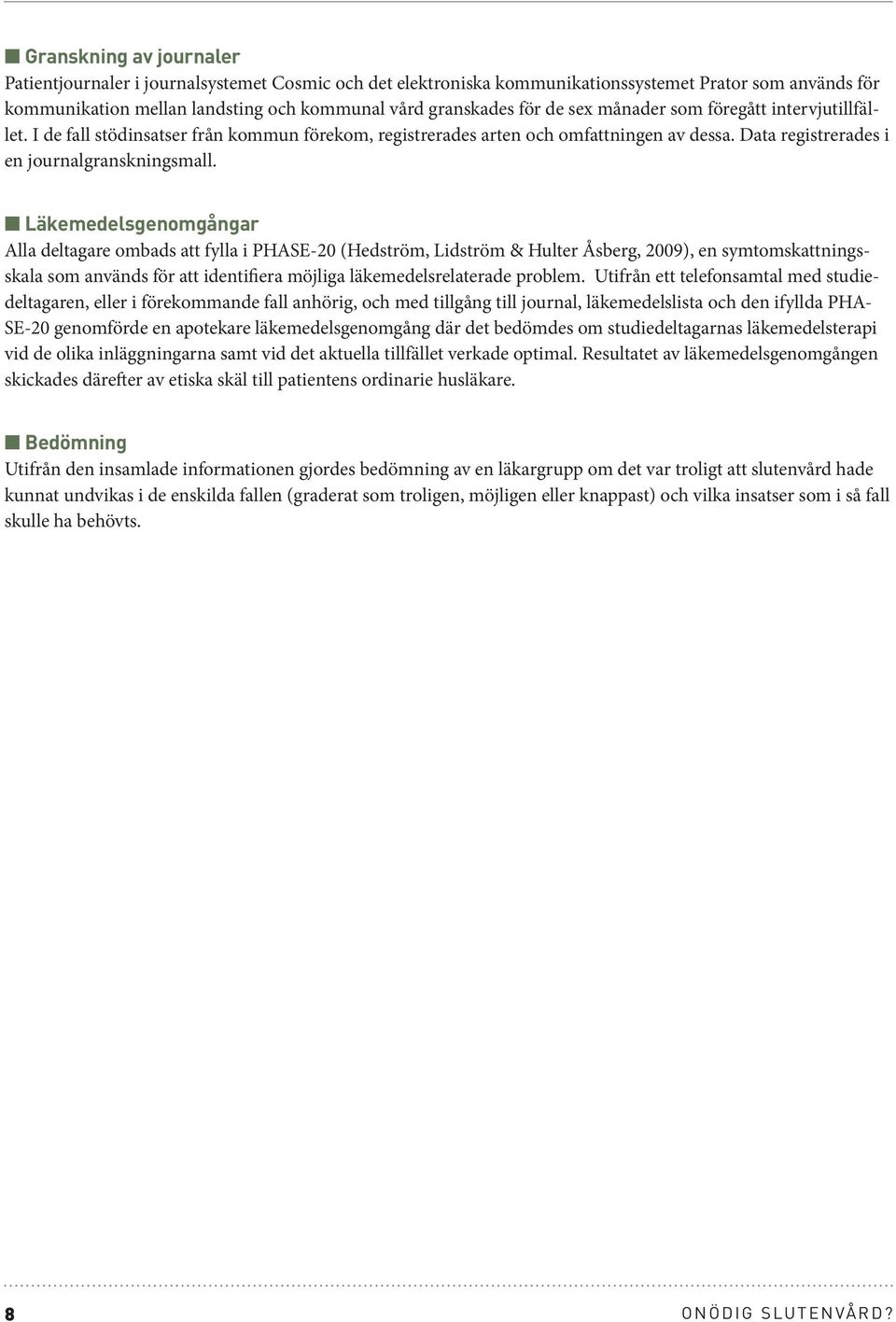 n Läkemedelsgenomgångar Alla deltagare ombads att fylla i PHASE-20 (Hedström, Lidström & Hulter Åsberg, 2009), en symtomskattningsskala som används för att identifiera möjliga läkemedelsrelaterade