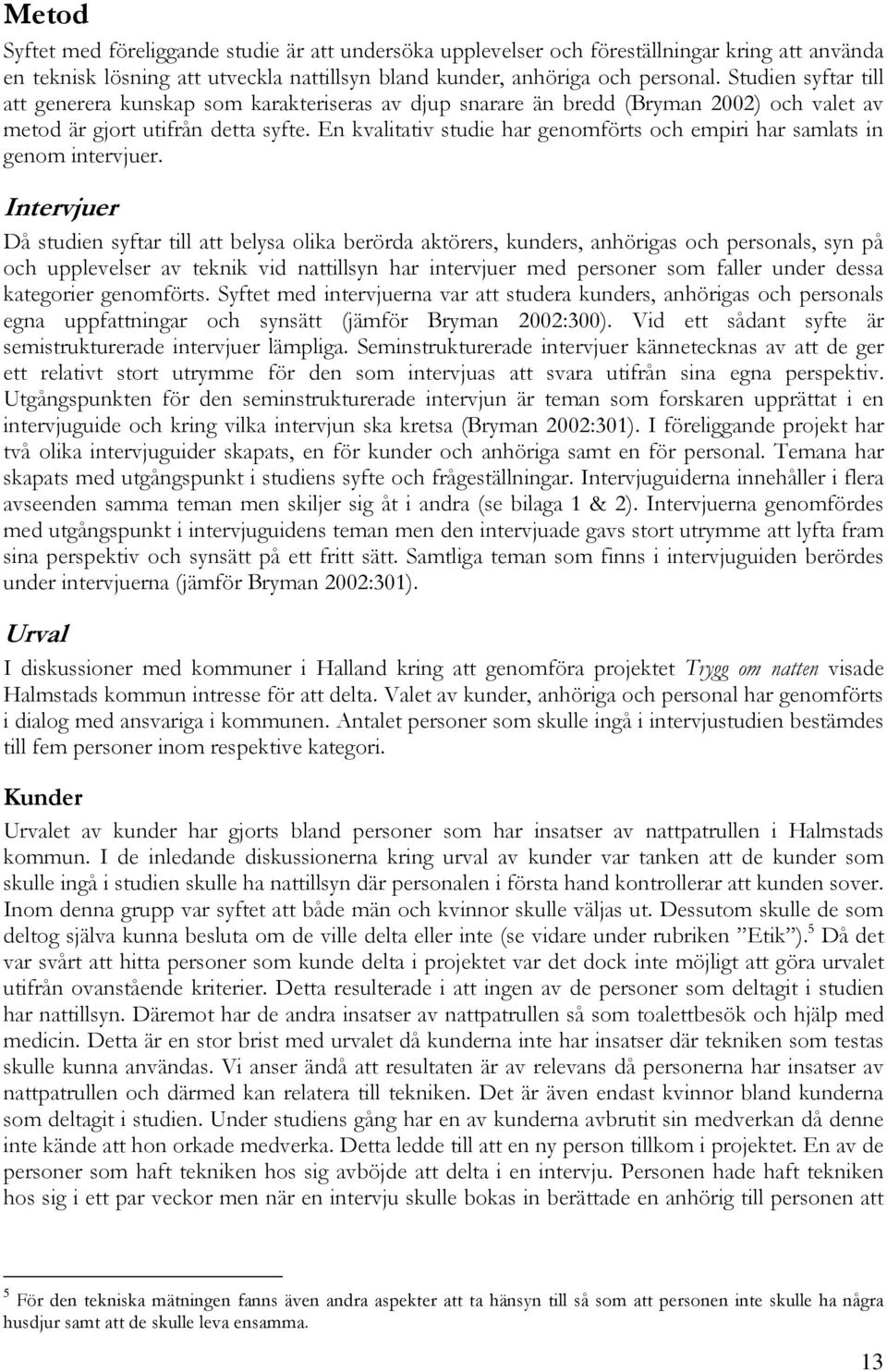 En kvalitativ studie har genomförts och empiri har samlats in genom intervjuer.