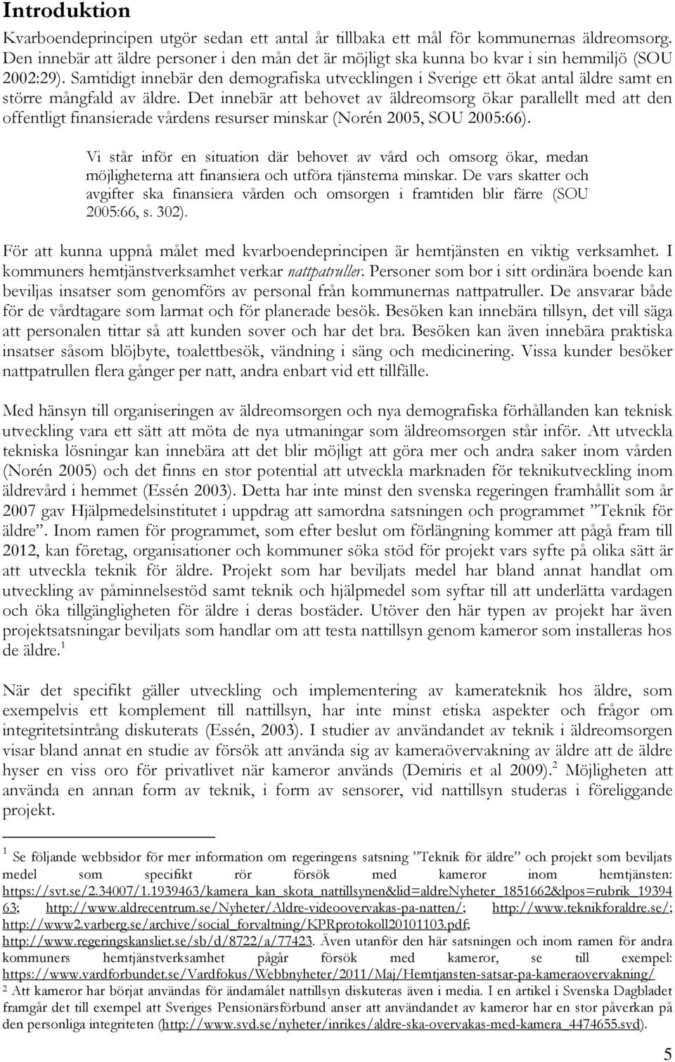 Samtidigt innebär den demografiska utvecklingen i Sverige ett ökat antal äldre samt en större mångfald av äldre.