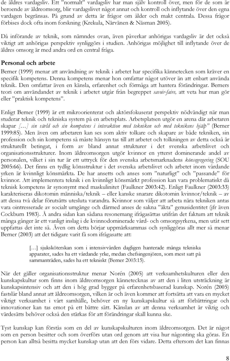 På grund av detta är frågor om ålder och makt centrala. Dessa frågor förbises dock ofta inom forskning (Krekula, Närvänen & Näsman 2005).