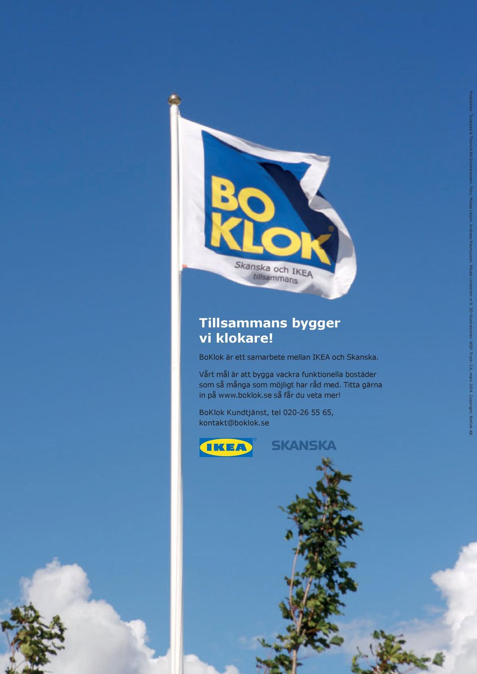 boklok.se så får du veta mer! BoKlok Kundtjänst, tel 020-26 55 65, kontakt@boklok.