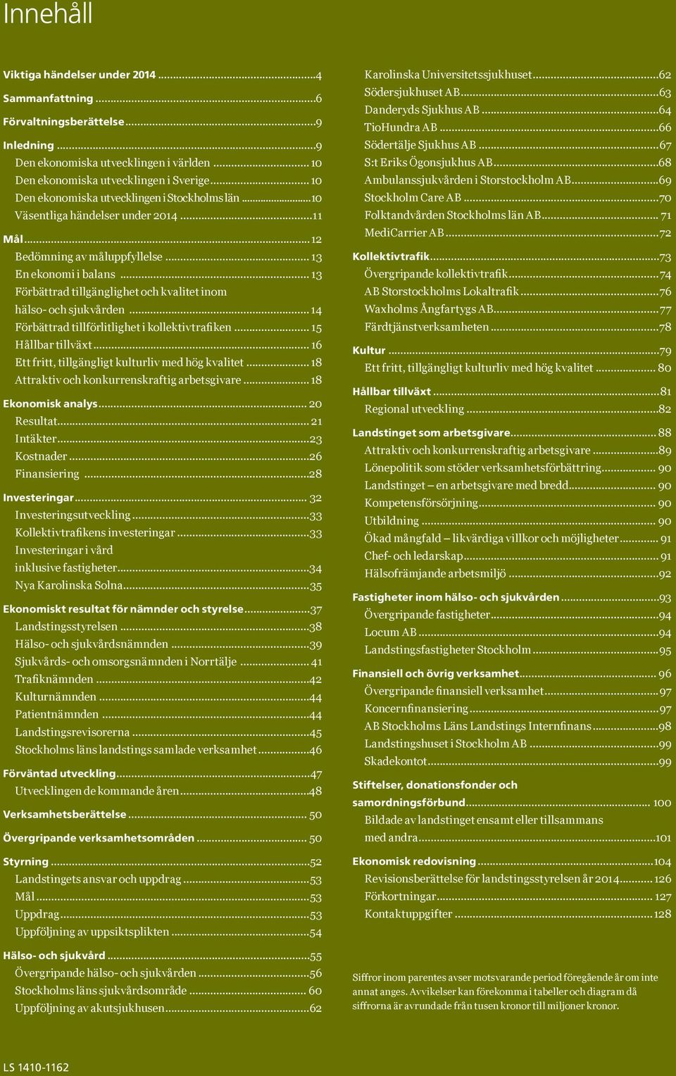 .. 13 Förbättrad tillgänglighet och kvalitet inom hälso- och sjukvården... 14 Förbättrad tillförlitlighet i kollektivtrafiken... 15 Hållbar tillväxt.