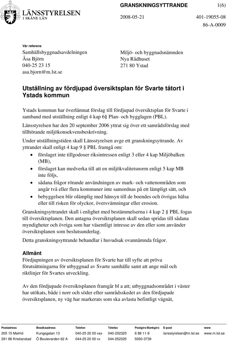 Svarte i samband med utställning enligt 4 kap 6 Plan- och bygglagen (PBL). Länsstyrelsen har den 20 september 2006 yttrat sig över ett samrådsförslag med tillhörande miljökonsekvensbeskrivning.