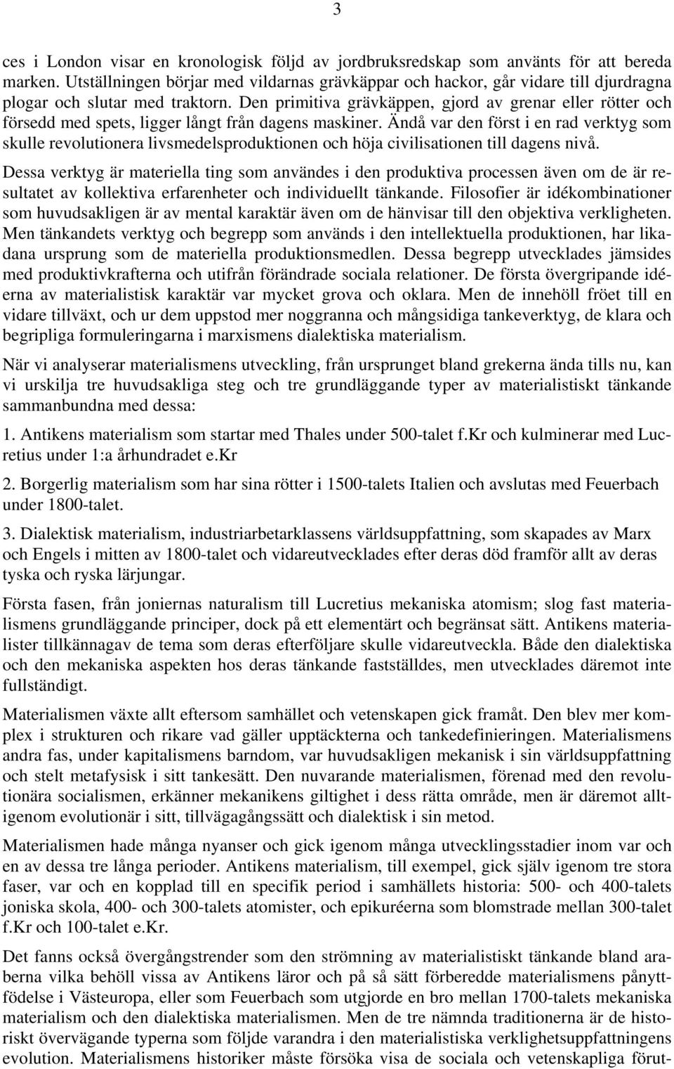 Den primitiva grävkäppen, gjord av grenar eller rötter och försedd med spets, ligger långt från dagens maskiner.