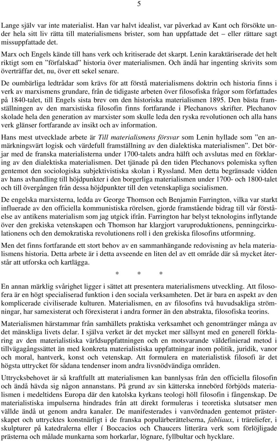 Marx och Engels kände till hans verk och kritiserade det skarpt. Lenin karaktäriserade det helt riktigt som en förfalskad historia över materialismen.