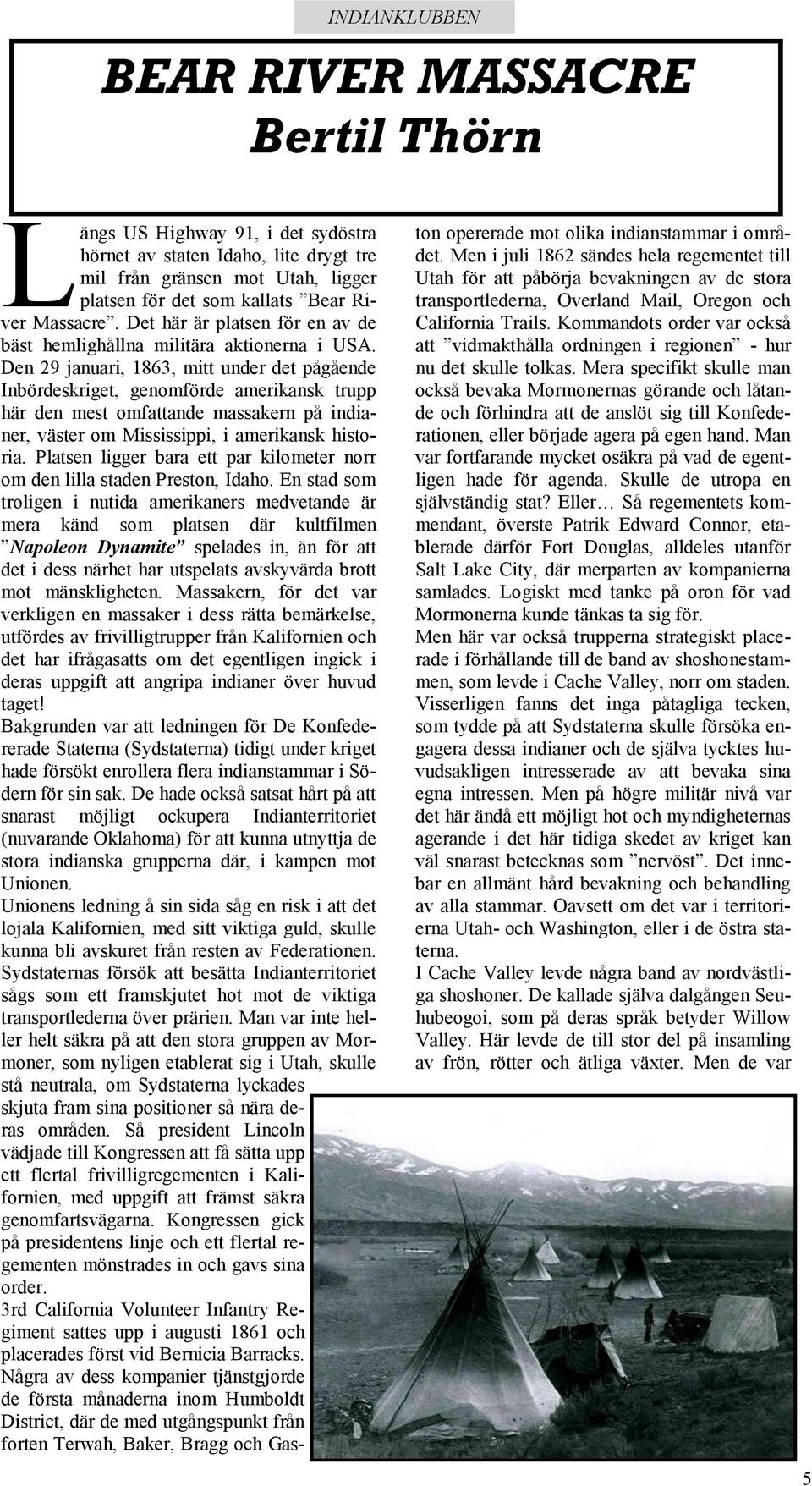 Den 29 januari, 1863, mitt under det pågående Inbördeskriget, genomförde amerikansk trupp här den mest omfattande massakern på indianer, väster om Mississippi, i amerikansk historia.