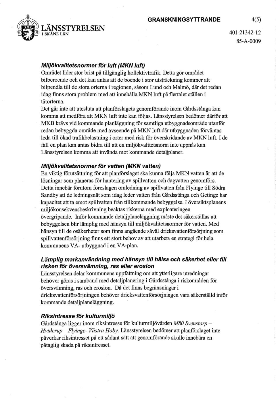 med att innehålla MKN luft på flertalet ställen i tätorterna. Det går inte att utesluta att planförslagets genomförande inom Gårdsstånga kan komma att medföra att MKN luft inte kan följas.