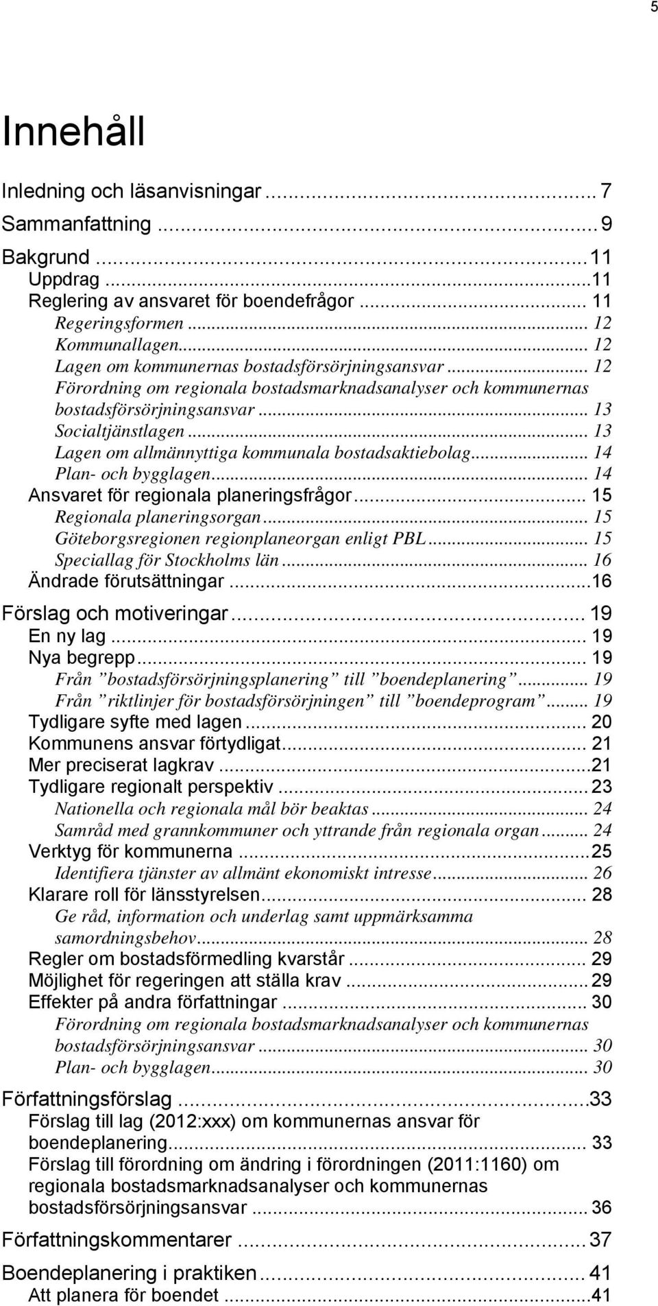 .. 13 Lagen om allmännyttiga kommunala bostadsaktiebolag... 14 Plan- och bygglagen... 14 Ansvaret för regionala planeringsfrågor... 15 Regionala planeringsorgan.