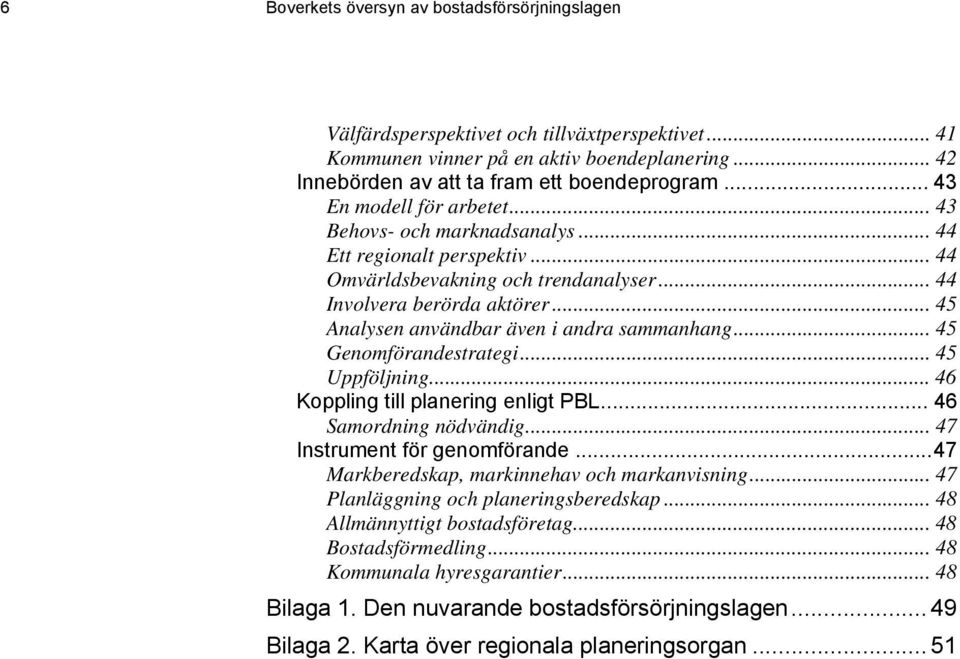 .. 45 Analysen användbar även i andra sammanhang... 45 Genomförandestrategi... 45 Uppföljning... 46 Koppling till planering enligt PBL... 46 Samordning nödvändig... 47 Instrument för genomförande.