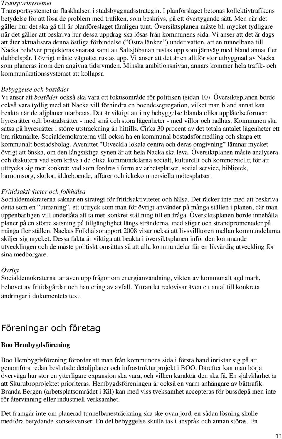 Men när det gäller hur det ska gå till är planföreslaget tämligen tunt. Översiktsplanen måste bli mycket tydligare när det gäller att beskriva hur dessa uppdrag ska lösas från kommunens sida.