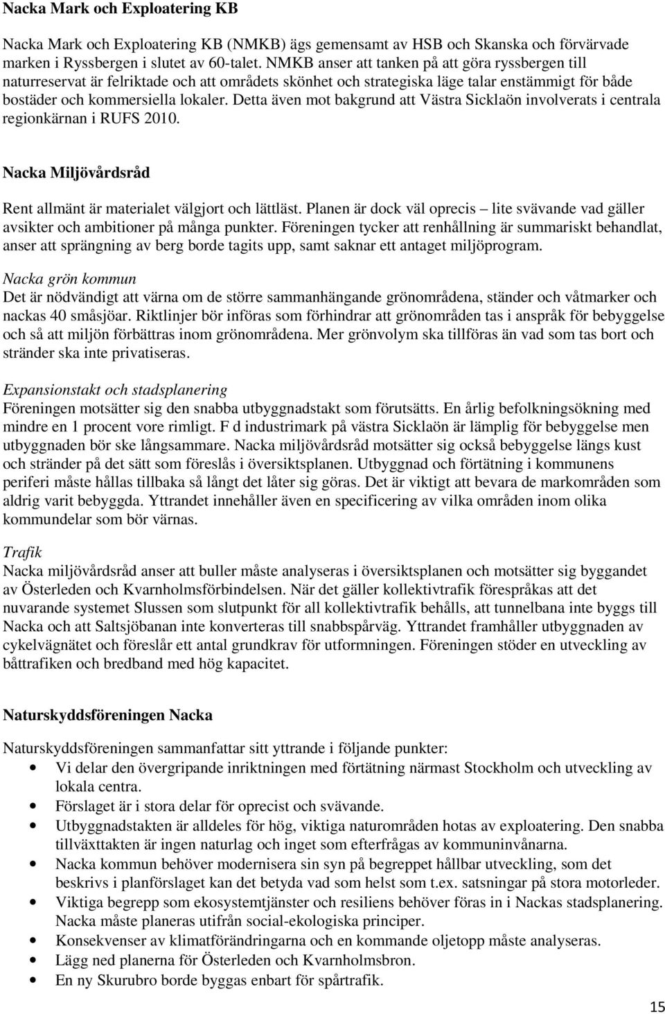 Detta även mot bakgrund att Västra Sicklaön involverats i centrala regionkärnan i RUFS 2010. Nacka Miljövårdsråd Rent allmänt är materialet välgjort och lättläst.