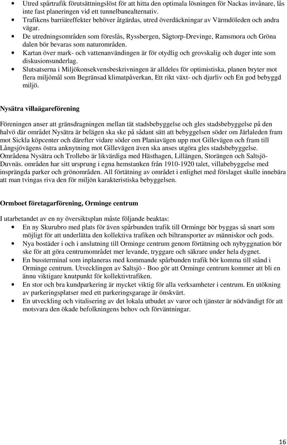 De utredningsområden som föreslås, Ryssbergen, Sågtorp-Drevinge, Ramsmora och Gröna dalen bör bevaras som naturområden.