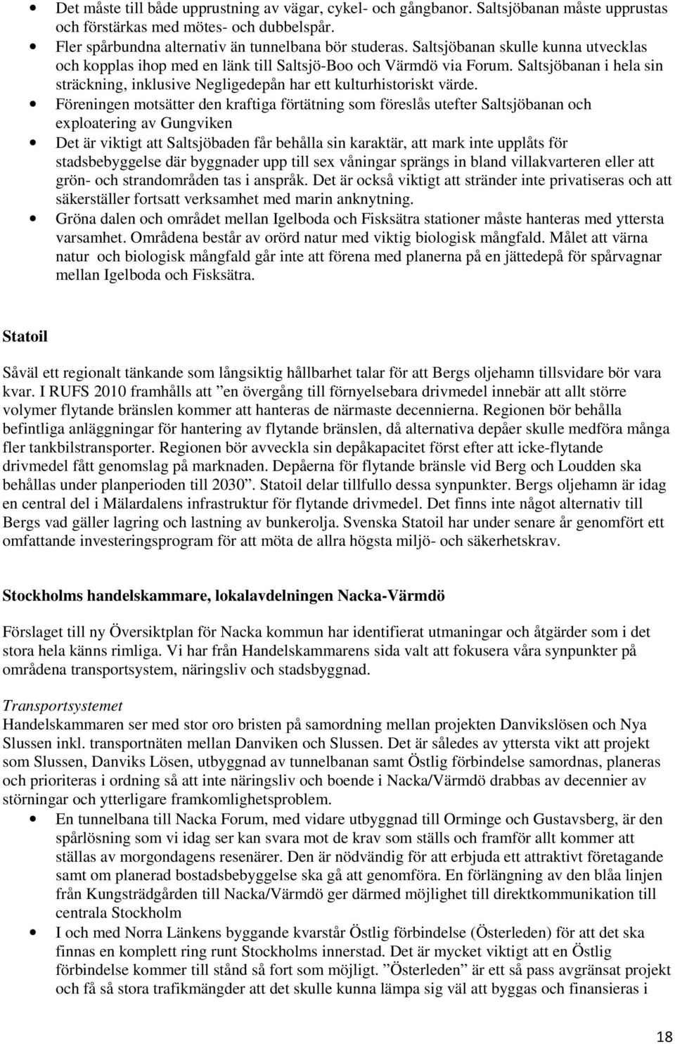 Föreningen motsätter den kraftiga förtätning som föreslås utefter Saltsjöbanan och exploatering av Gungviken Det är viktigt att Saltsjöbaden får behålla sin karaktär, att mark inte upplåts för