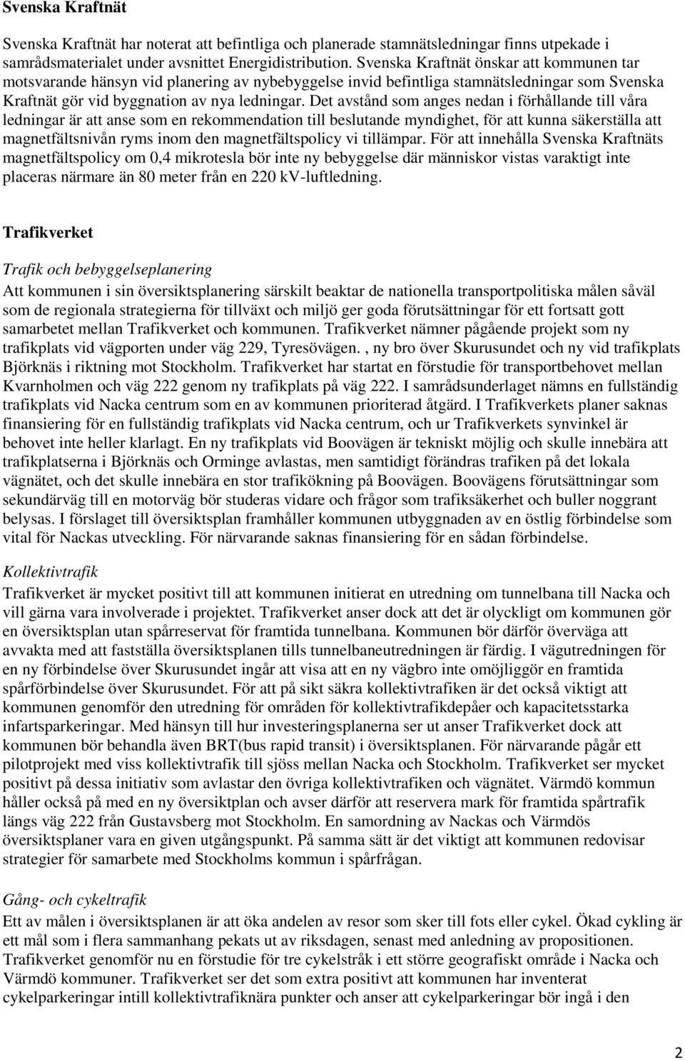 Det avstånd som anges nedan i förhållande till våra ledningar är att anse som en rekommendation till beslutande myndighet, för att kunna säkerställa att magnetfältsnivån ryms inom den