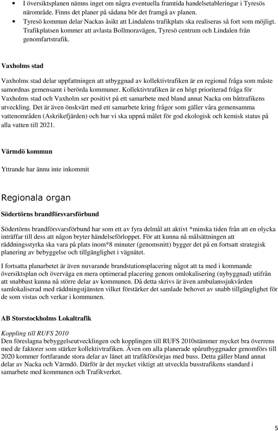 Vaxholms stad Vaxholms stad delar uppfattningen att utbyggnad av kollektivtrafiken är en regional fråga som måste samordnas gemensamt i berörda kommuner.