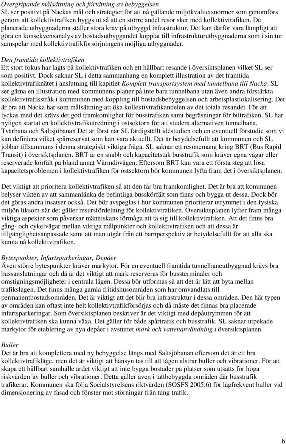 Det kan därför vara lämpligt att göra en konsekvensanalys av bostadsutbyggandet kopplat till infrastrukturutbyggnaderna som i sin tur samspelar med kollektivtrafikförsörjningens möjliga utbyggnader.