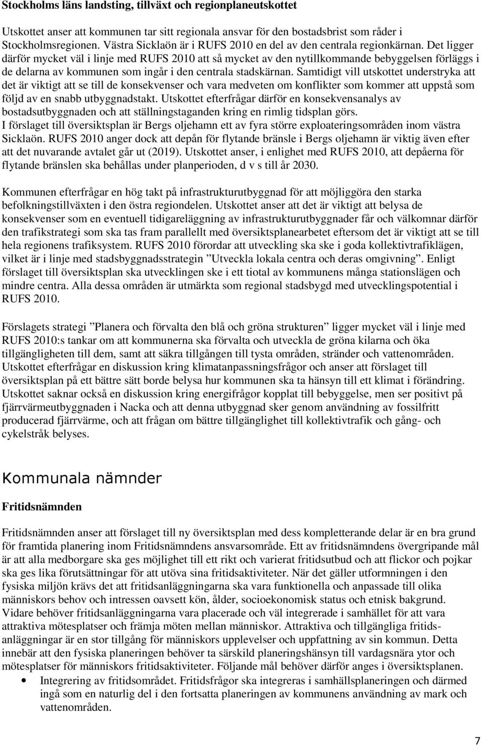 Det ligger därför mycket väl i linje med RUFS 2010 att så mycket av den nytillkommande bebyggelsen förläggs i de delarna av kommunen som ingår i den centrala stadskärnan.