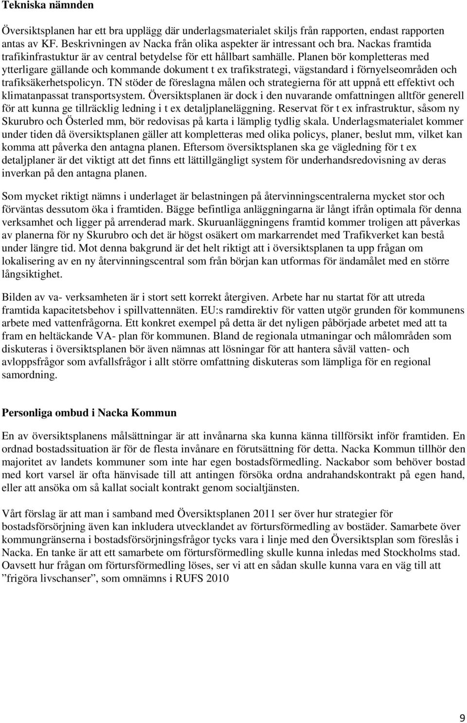 Planen bör kompletteras med ytterligare gällande och kommande dokument t ex trafikstrategi, vägstandard i förnyelseområden och trafiksäkerhetspolicyn.