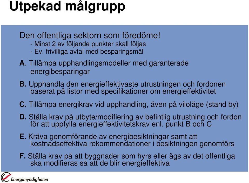 Tillämpa energikrav vid upphandling, även på viloläge (stand by) D. Ställa krav på utbyte/modifiering av befintlig utrustning och fordon för att uppfylla energieffektivitetskrav enl.