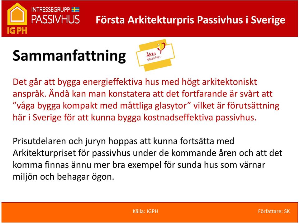 förutsättning här i Sverige för att kunna bygga kostnadseffektiva passivhus.