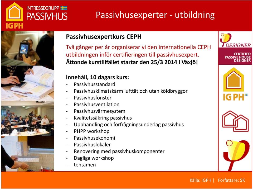 Innehåll, 10 dagars kurs: Passivhusstandard Passivhusklimatskärm lufttät och utan köldbryggor Passivhusfönster Passivhusventilation