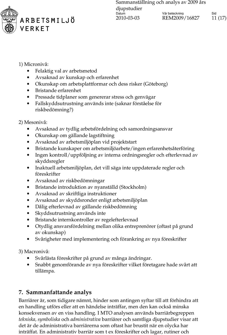 ) 2) Mesonivå: Avsaknad av tydlig arbetsfördelning och samordningsansvar Okunskap om gällande lagstiftning Avsaknad av arbetsmiljöplan vid projektstart Bristande kunskaper om arbetsmiljöarbete/ingen