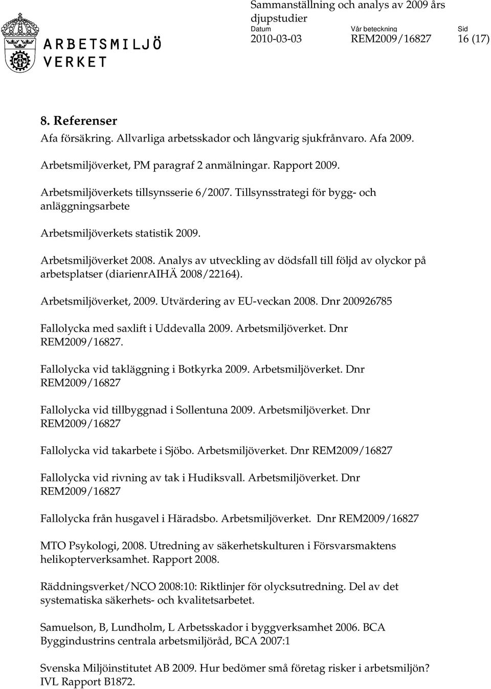 Analys av utveckling av dödsfall till följd av olyckor på arbetsplatser (diarienraihä 2008/22164). Arbetsmiljöverket, 2009. Utvärdering av EU-veckan 2008.