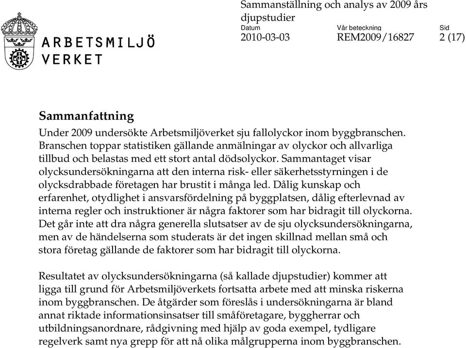 Sammantaget visar olycksundersökningarna att den interna risk- eller säkerhetsstyrningen i de olycksdrabbade företagen har brustit i många led.