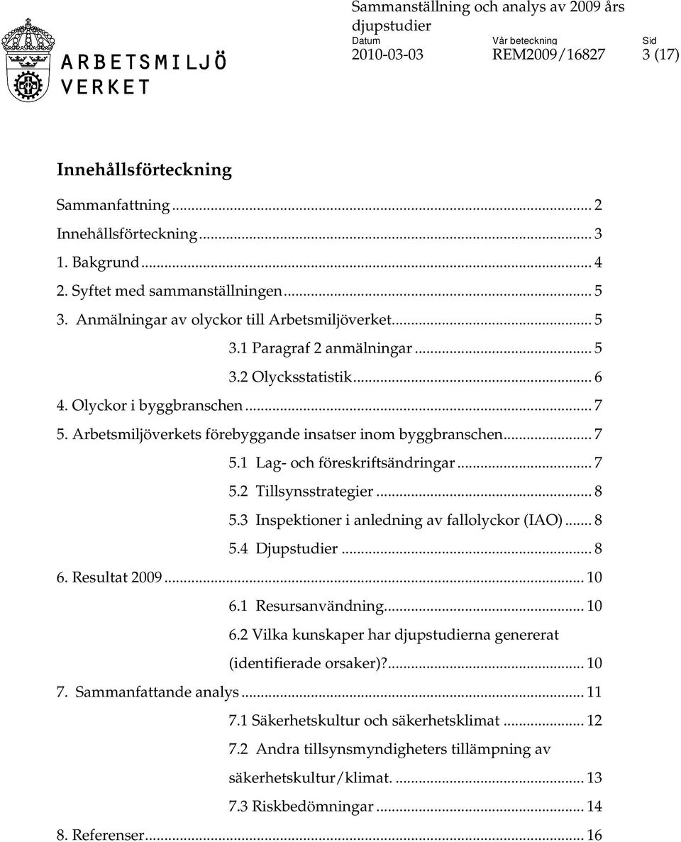 Arbetsmiljöverkets förebyggande insatser inom byggbranschen... 7 5.1 Lag- och föreskriftsändringar... 7 5.2 Tillsynsstrategier... 8 5.3 Inspektioner i anledning av fallolyckor (IAO)... 8 5.4 Djupstudier.