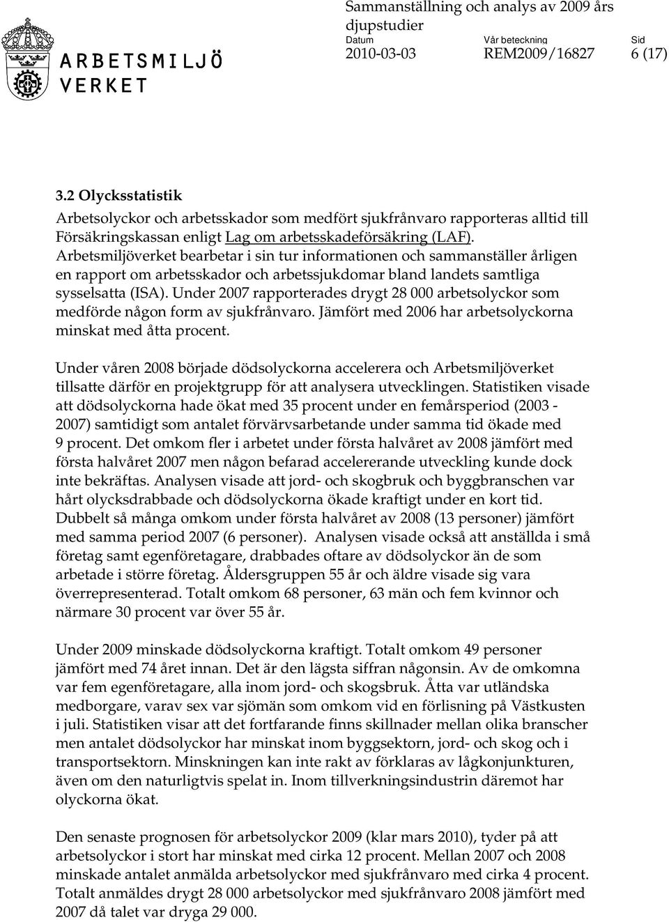 Under 2007 rapporterades drygt 28 000 arbetsolyckor som medförde någon form av sjukfrånvaro. Jämfört med 2006 har arbetsolyckorna minskat med åtta procent.