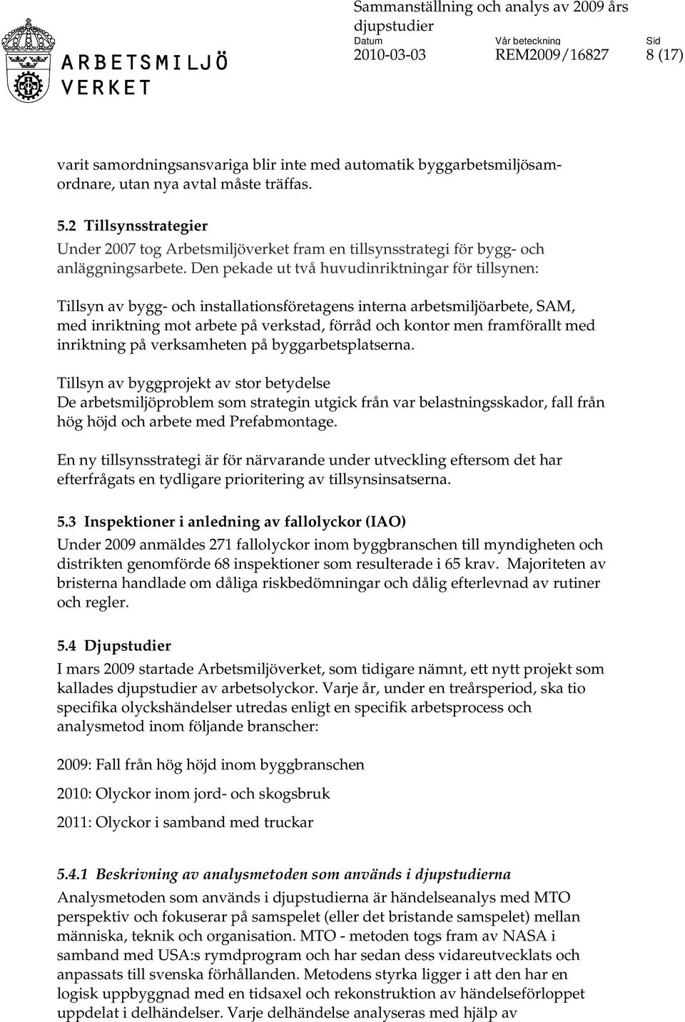 Den pekade ut två huvudinriktningar för tillsynen: Tillsyn av bygg- och installationsföretagens interna arbetsmiljöarbete, SAM, med inriktning mot arbete på verkstad, förråd och kontor men