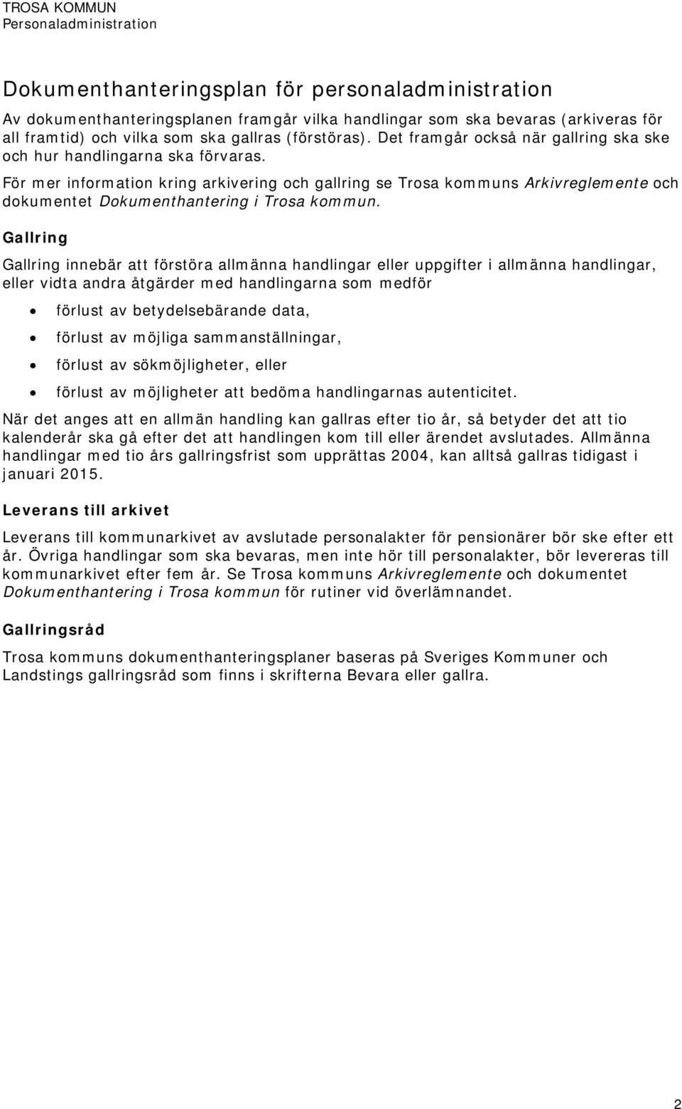 För mer information kring arkivering och gallring se Trosa kommuns Arkivreglemente och dokumentet Dokumenthantering i Trosa kommun.