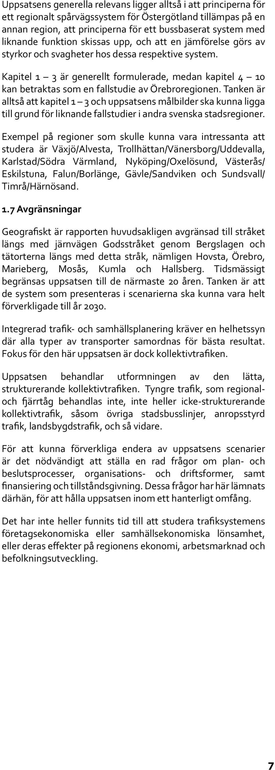 Kapitel 1 3 är generellt formulerade, medan kapitel 4 10 kan betraktas som en fallstudie av Örebroregionen.