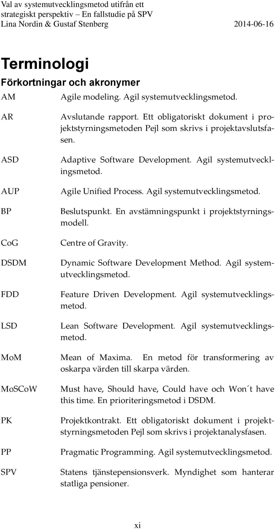 Agil systemutvecklingsmetod. Beslutspunkt. En avstämningspunkt i projektstyrningsmodell. Centre of Gravity. Dynamic Software Development Method. Agil systemutvecklingsmetod.