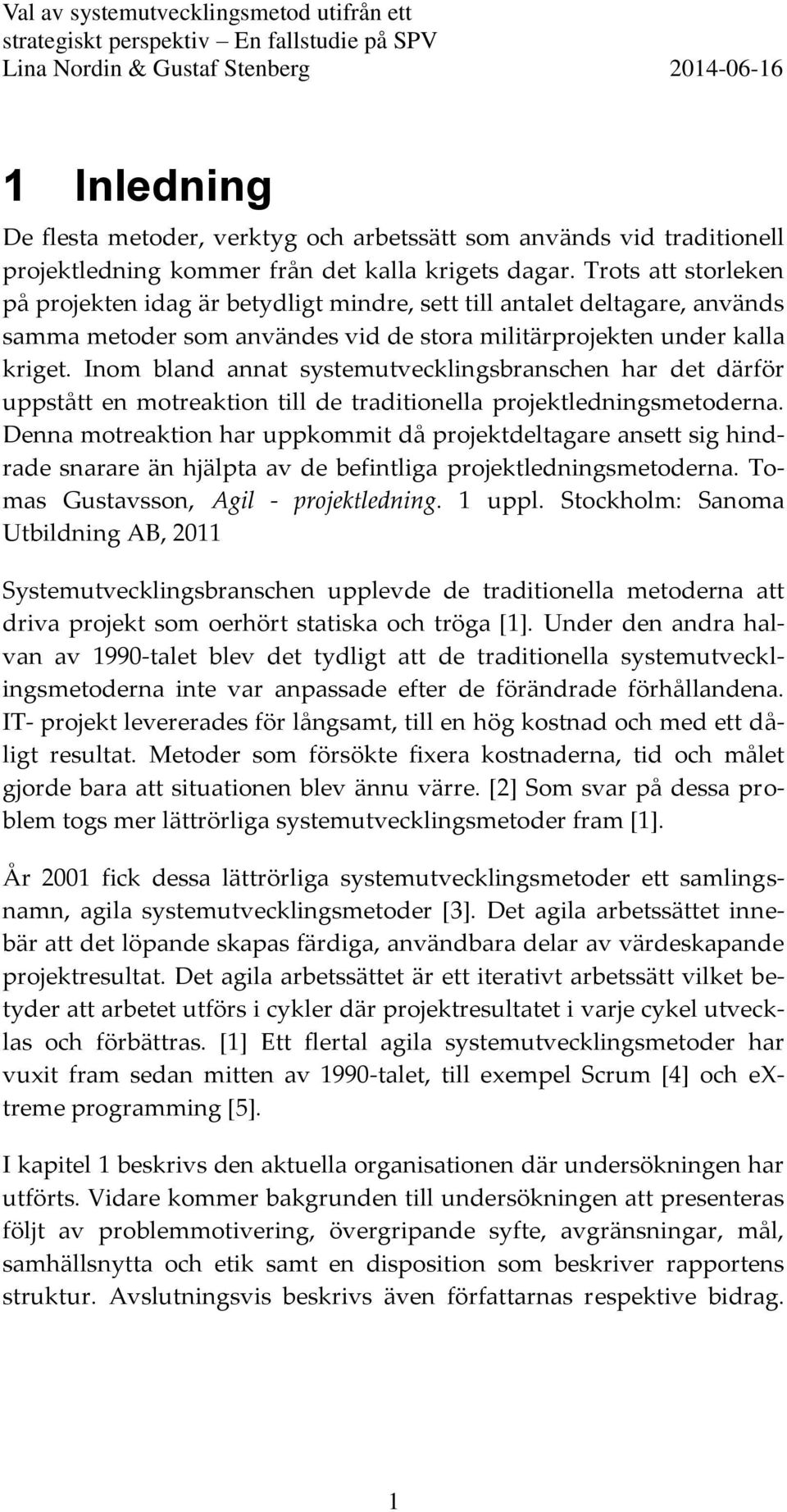 Inom bland annat systemutvecklingsbranschen har det därför uppstått en motreaktion till de traditionella projektledningsmetoderna.