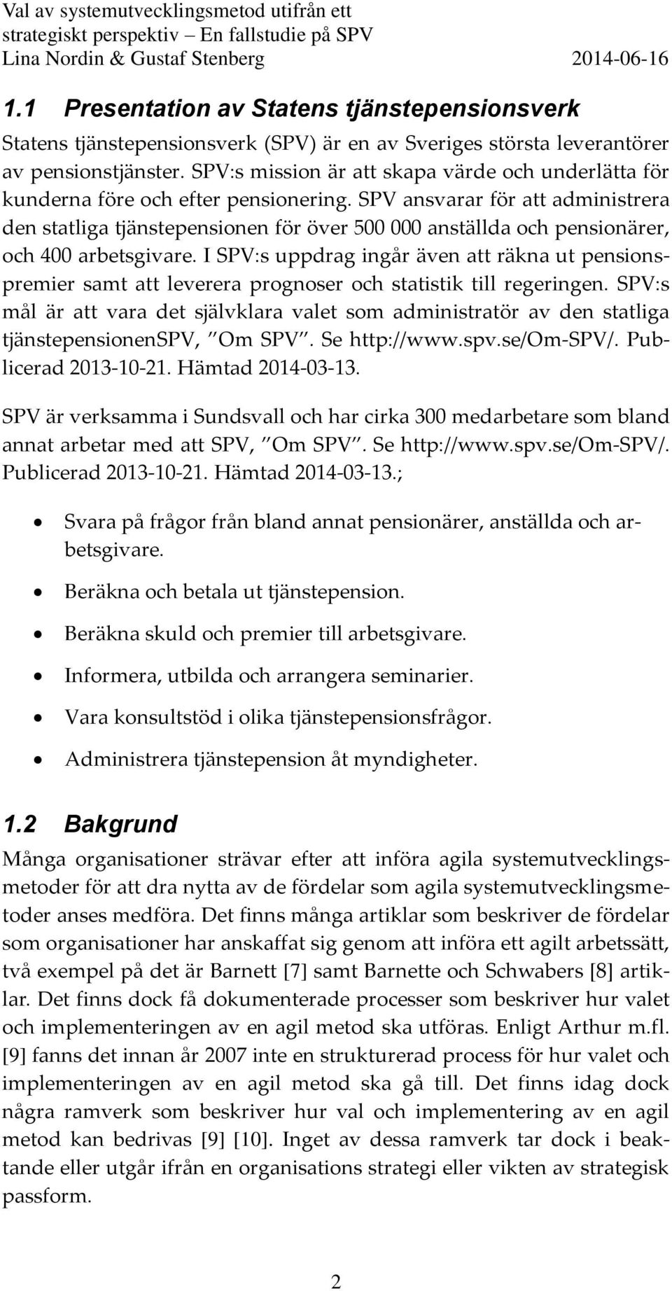 SPV ansvarar för att administrera den statliga tjänstepensionen för över 500 000 anställda och pensionärer, och 400 arbetsgivare.