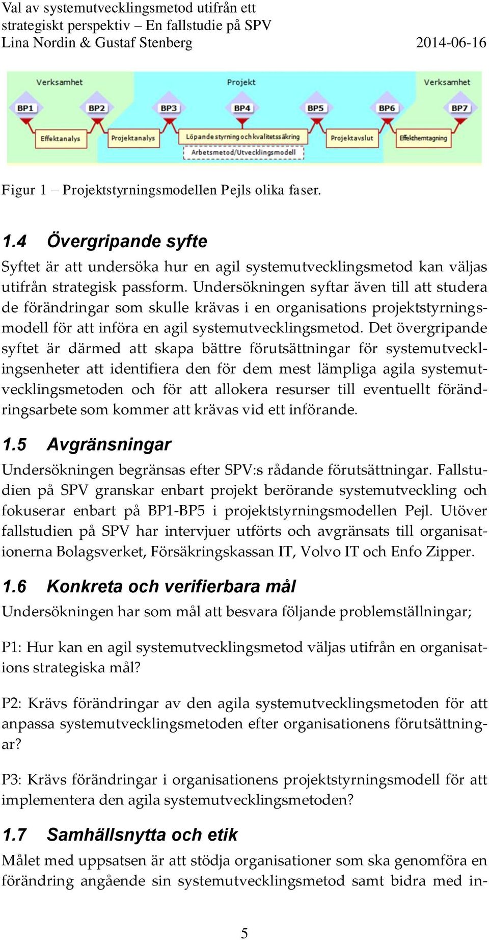 Det övergripande syftet är därmed att skapa bättre förutsättningar för systemutvecklingsenheter att identifiera den för dem mest lämpliga agila systemutvecklingsmetoden och för att allokera resurser