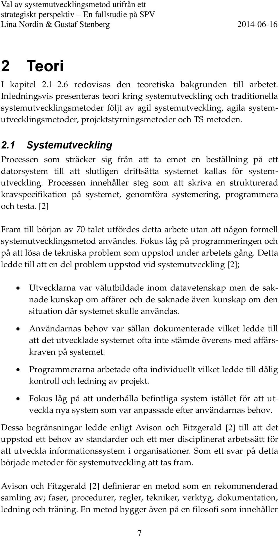 TS-metoden. 2.1 Systemutveckling Processen som sträcker sig från att ta emot en beställning på ett datorsystem till att slutligen driftsätta systemet kallas för systemutveckling.