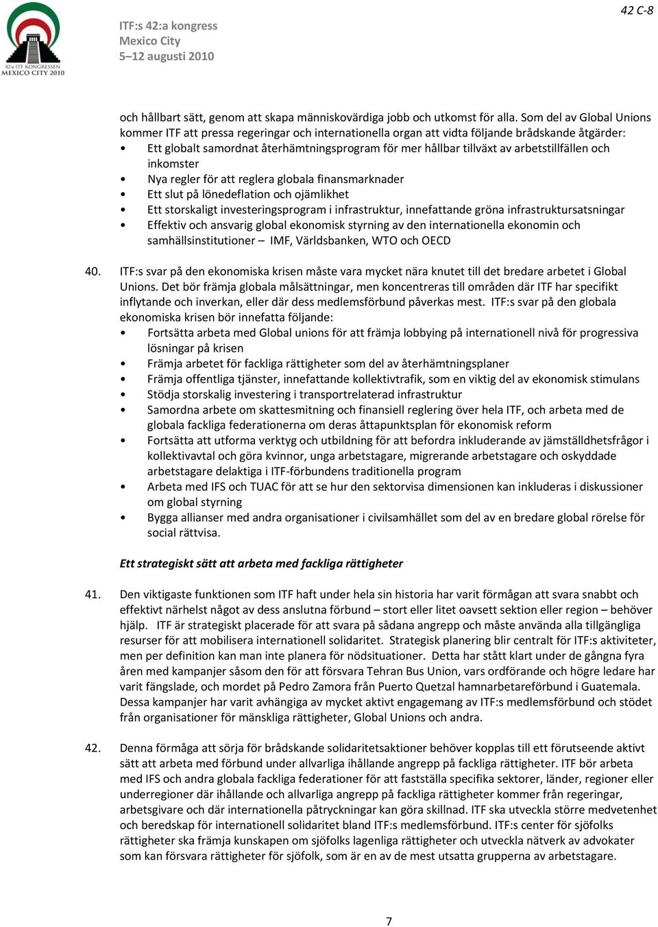 arbetstillfällen och inkomster Nya regler för att reglera globala finansmarknader Ett slut på lönedeflation och ojämlikhet Ett storskaligt investeringsprogram i infrastruktur, innefattande gröna