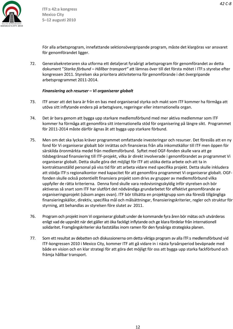 efter kongressen 2011. Styrelsen ska prioritera aktiviteterna för genomförande i det övergripande arbetsprogrammet 2011 2014. Finansiering och resurser Vi organiserar globalt 73.