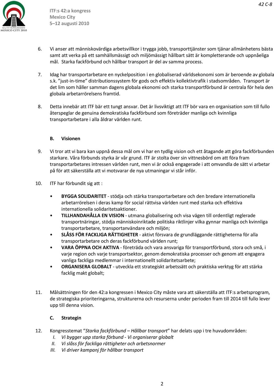 Transport är det lim som håller samman dagens globala ekonomi och starka transportförbund är centrala för hela den globala arbetarrörelsens framtid. 8. Detta innebär att ITF bär ett tungt ansvar.