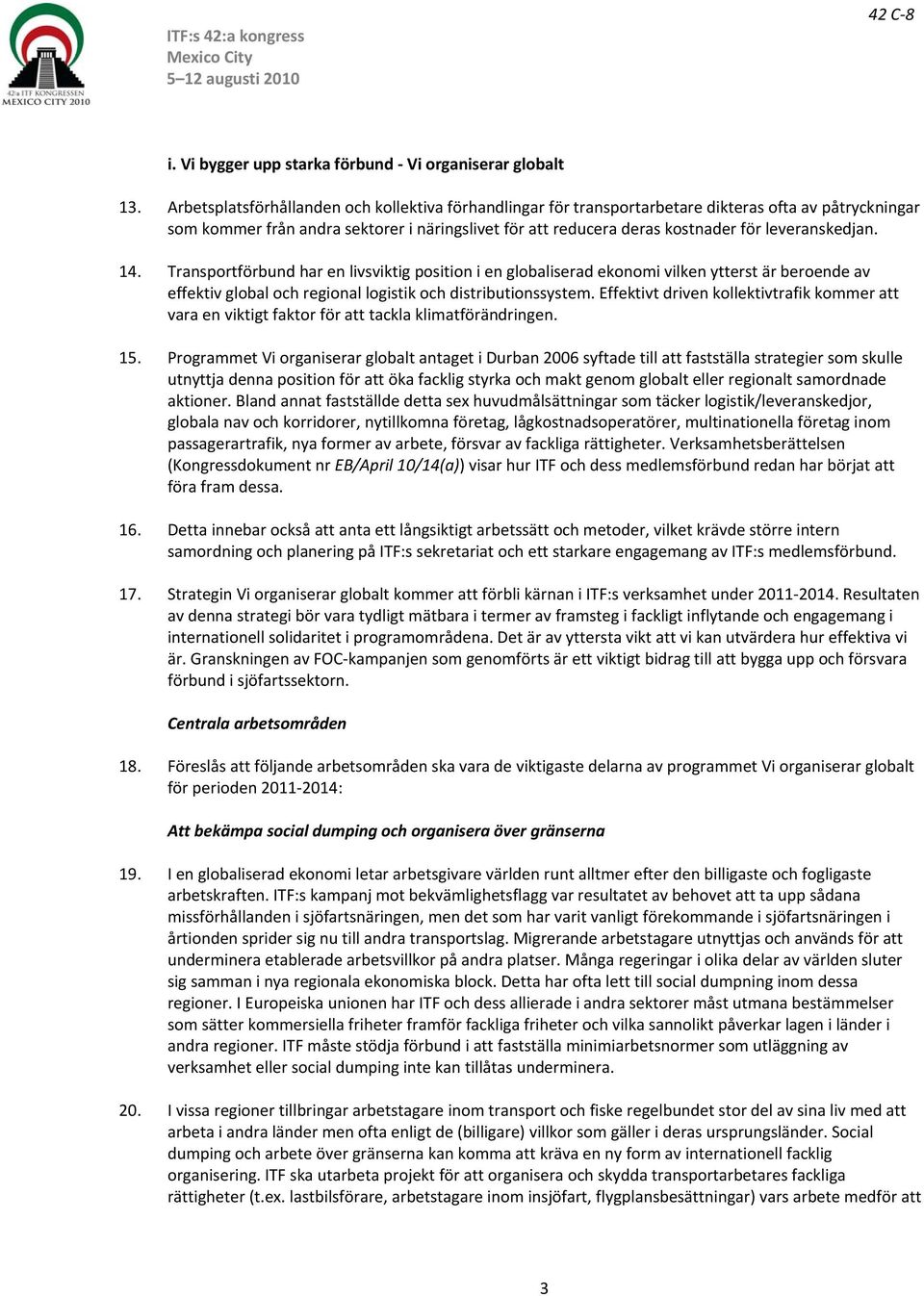 leveranskedjan. 14. Transportförbund har en livsviktig position i en globaliserad ekonomi vilken ytterst är beroende av effektiv global och regional logistik och distributionssystem.