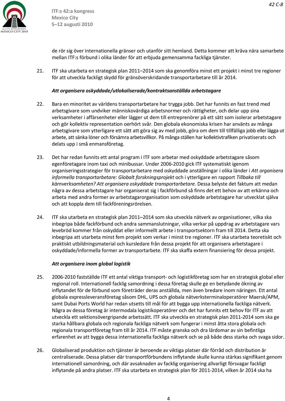 Att organisera oskyddade/utlokaliserade/kontraktsanställda arbetstagare 22. Bara en minoritet av världens transportarbetare har trygga jobb.