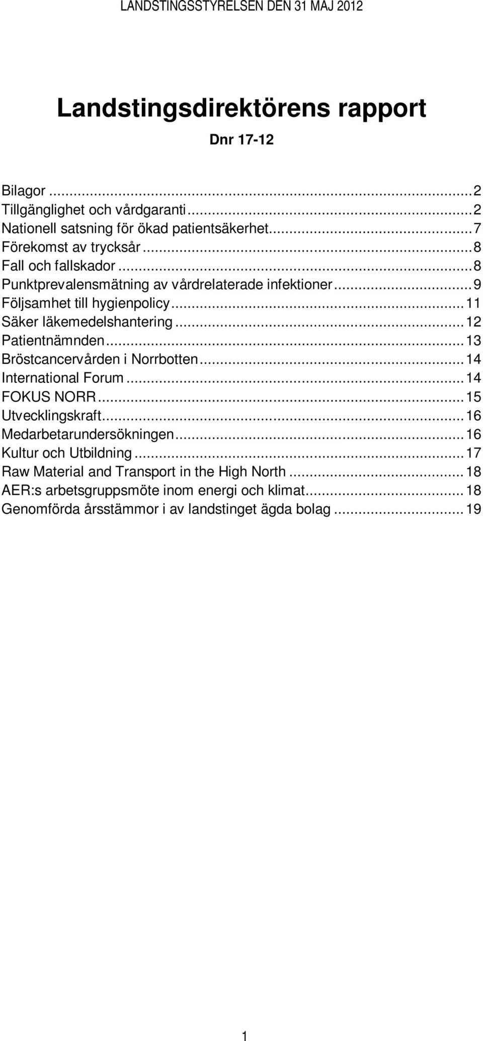 .. 12 Patientnämnden... 13 Bröstcancervården i Norrbotten... 14 International Forum... 14 FOKUS NORR... 15 Utvecklingskraft... 16 Medarbetarundersökningen.