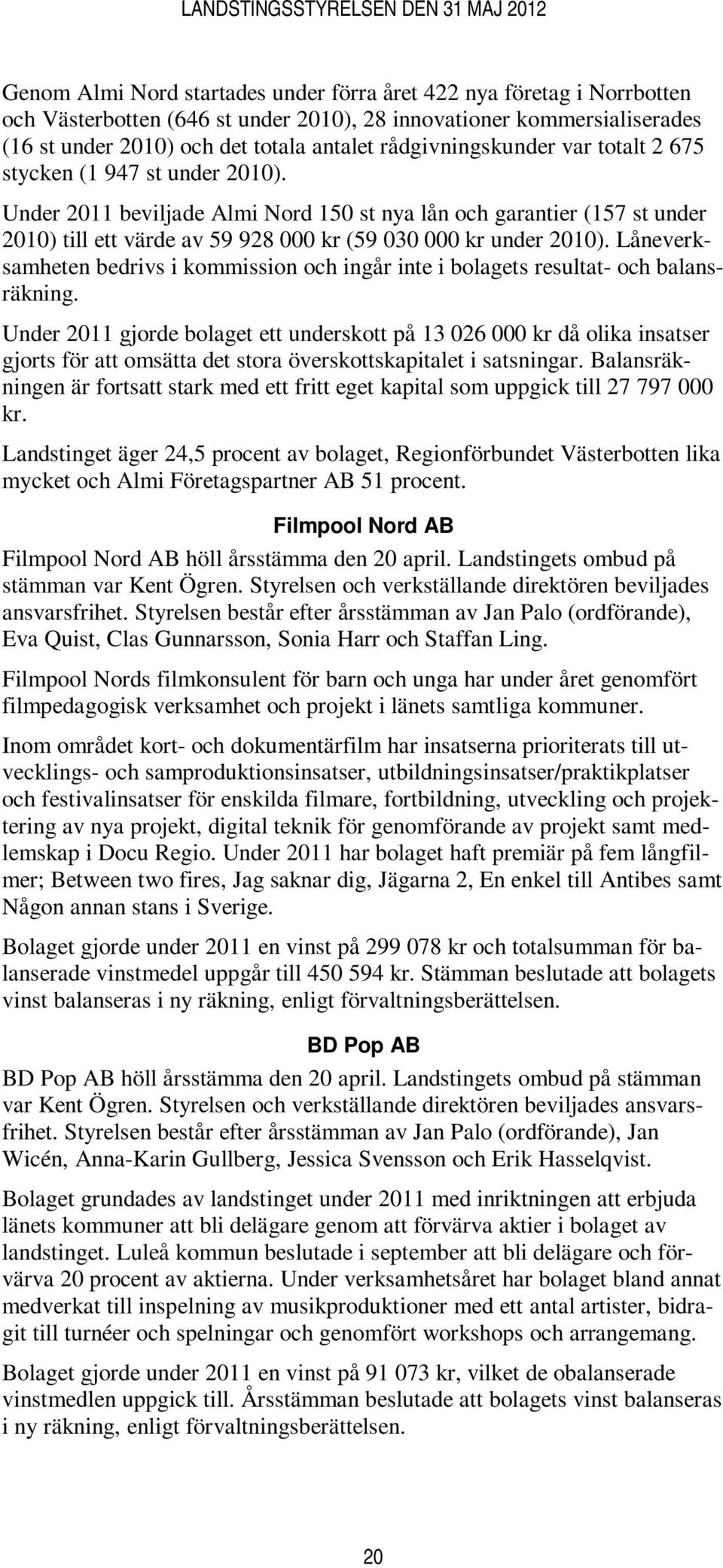 Under 2011 beviljade Almi Nord 150 st nya lån och garantier (157 st under 2010) till ett värde av 59 928 000 kr (59 030 000 kr under 2010).