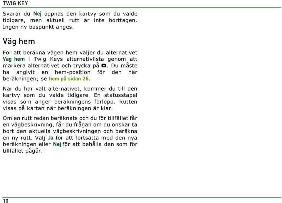 Du måste ha angivit en hem-position för den här beräkningen; se hem på sidan 26. När du har valt alternativet, kommer du till den kartvy som du valde tidigare.