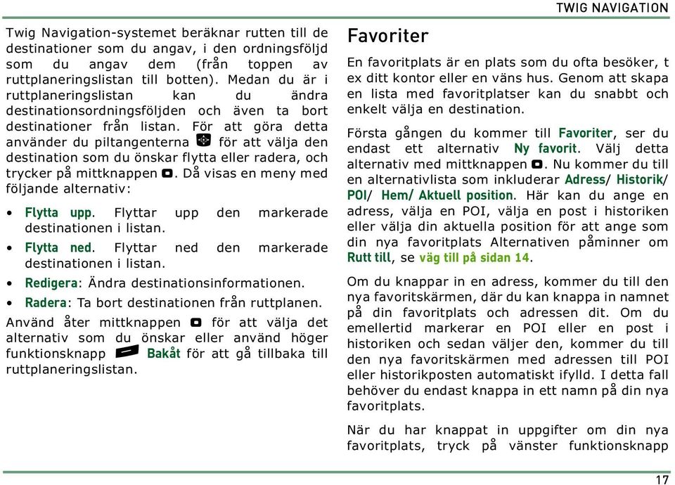 För att göra detta använder du piltangenterna n för att välja den destination som du önskar flytta eller radera, och trycker på mittknappen ". Då visas en meny med följande alternativ: Flytta upp.