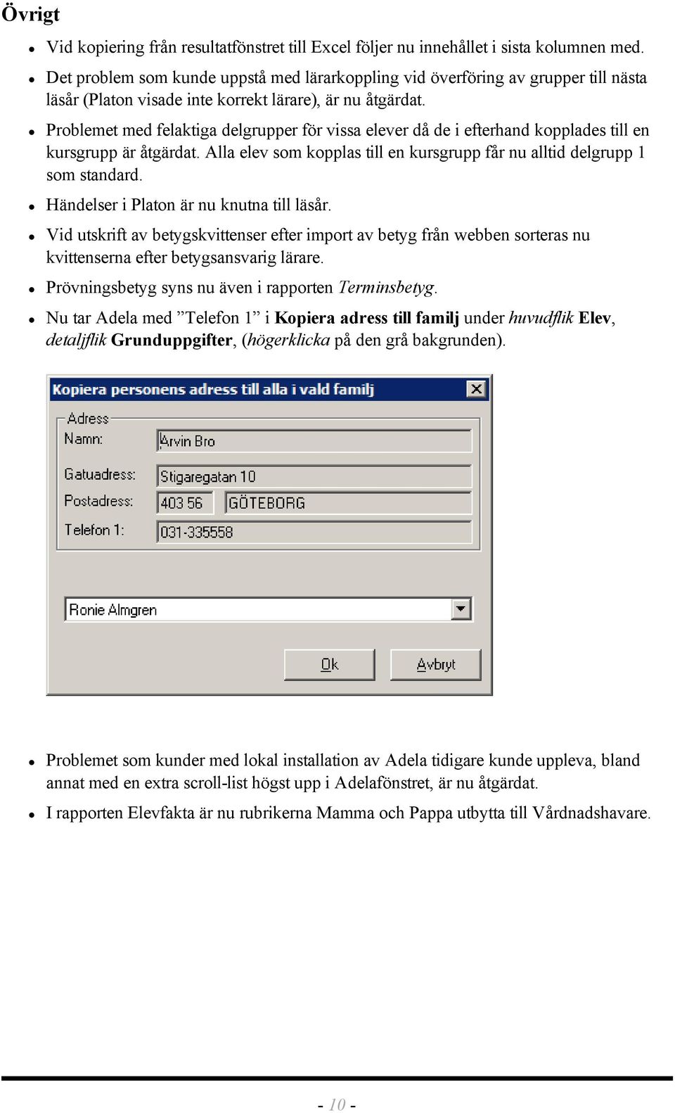 Prblemet med felaktiga delgrupper för vissa elever då de i efterhand kpplades till en kursgrupp är åtgärdat. Alla elev sm kpplas till en kursgrupp får nu alltid delgrupp 1 sm standard.