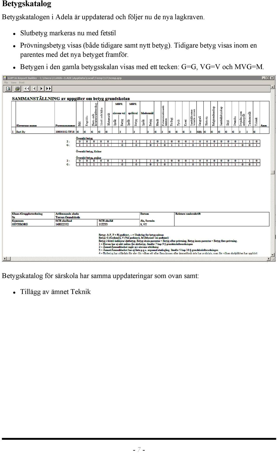 Tidigare betyg visas inm en parentes med det nya betyget framför.