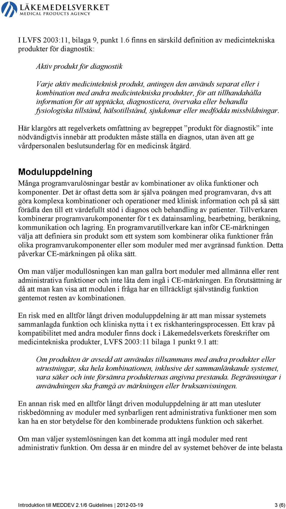 medicintekniska produkter, för att tillhandahålla information för att upptäcka, diagnosticera, övervaka eller behandla fysiologiska tillstånd, hälsotillstånd, sjukdomar eller medfödda missbildningar.